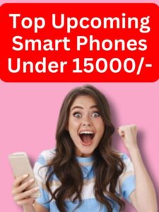 Top Upcoming Smart Phones Under 15000/-