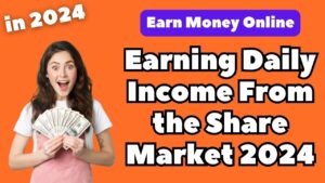 Earning Daily Income From the Share Market 2024
